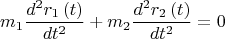 $${m_1}\frac{{{d^2}{r_1}\left( t \right)}}{{d{t^2}}} + {m_2}\frac{{{d^2}{r_2}\left( t \right)}}{{d{t^2}}} = 0$$