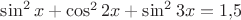 $\sin^2x+\cos^22x+\sin^23x=1{,}5$