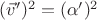 $(\vec v')^2 = (\alpha')^2$