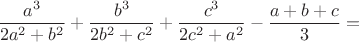 $$\frac{a^3}{2a^2+b^2}+\frac{b^3}{2b^2+c^2}+\frac{c^3}{2c^2+a^2}-\frac{a+b+c}{3}=$$
