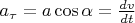 $ a_\tau = a \cos \alpha = \frac{dv}{dt} $