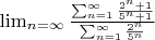 $\lim_{n=\infty}\frac{\sum_{n=1}^{\infty}\frac{2^n+1}{5^n+1}}{\sum_{n=1}^{\infty}\frac{2^n}{5^n}}$