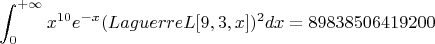 $$\int_0^{+\infty}x^{10}e^{-x}(LaguerreL[9,3,x])^2dx=89838506419200$$
