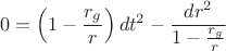 $$
0 = \left(1 - \frac{r_g}{r} \right) d t^{2} - \frac{d r^{2}}{1 - \frac{r_g}{r} }
$$