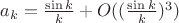 $a_k = \frac{\sin k}{k} + O((\frac{\sin k}{k})^3)$