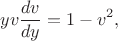 $$yv\frac{dv}{dy}=1-v^2,$$