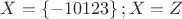 $X=\left\lbrace-1 0 1 2 3\right\rbrace; X=Z$