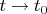 $t\rightarrow t_{0}$