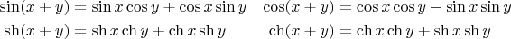 $$\begin{align}\sin(x+y)&=\sin x\cos y+\cos x\sin y&\cos(x+y)&=\cos x\cos y-\sin x\sin y\\\sh(x+y)&=\sh x\ch y+\ch x\sh y&\ch(x+y)&=\ch x\ch y+\sh x\sh y\end{align}$$