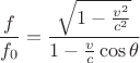 $\dfrac f {f_0}=\dfrac{\sqrt{1-\frac {v^2} {c^2}}}{1-\frac v c\cos\theta}$
