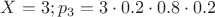$X=3;p_3=3\cdot0.2\cdot0.8\cdot0.2$
