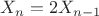 $\[{X_n} = 2{X_{n - 1}}\]$