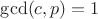 $\gcd(c, p) = 1$