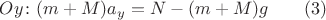 $Oy\colon (m+M) a_y = N - (m+M) g \egno\qquad (3)$