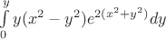 $\[\int\limits_0^y {y({x^2} - {y^2}){e^{2({x^2} + {y^2})}}dy} \]$