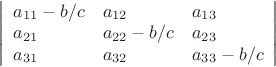 $ \left |  \begin{array}{lll} a_{11}-b/c & a_{12} & a_{13}\\ a_{21} & a_{22}-b/c & a_{23} \\ a_{31} & a_{32} & a_{33}-b/c\end{array} \right | $