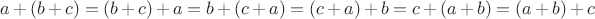 $a+(b+c) = (b+c)+a = b+(c+a) = (c+a)+b = c+(a+b) = (a+b)+c$