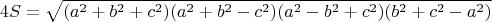 $$4S=\sqrt{(a^2 + b^2 + c^2 ) (a^2 + b^2 - c^2 ) (a^2 - b^2 + c^2 ) (b^2 + c^2 - a^2)}$$