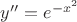 $y''= e^{-x^2}$