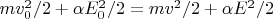 $mv_0^2/2+\alpha E_0^2/2=mv^2/2+\alpha E^2/2$