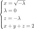 $ \begin{cases} x = \sqrt{-\lambda}\\ \lambda = 0\\ z= - \lambda \\  x+y+z=2 \end{cases}$