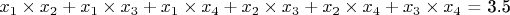 $x_1\times x_2 + x_1\times x_3 + x_1\times x_4 + x_2\times x_3 + x_2\times x_4 + x_3\times x_4$ = 3.5