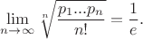 $$\lim_{n\to \infty}\sqrt[n]{\frac{p_1...p_n}{n!}}=\frac 1e.$$