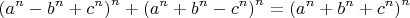 $$\left(a^n-b^n+c^n\right)^n+\left(a^n+b^n-c^n\right)^n=\left(a^n+b^n+c^n\right)^n$$