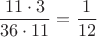 $$\frac{11\cdot3}{36\cdot11}=\frac1{12}$$