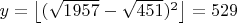 $y=\left \lfloor  (\sqrt{1957}-\sqrt{451})^2  \right \rfloor=529$