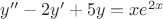 $y''-2y'+5y=xe^{2x}$