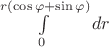 \int\limits_{0}^{r  (\cos\varphi+\sin\varphi)}  dr$$