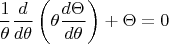 \[
\frac{1}
{\theta }\frac{d}
{{d\theta }}\left( {\theta \frac{{d\Theta }}
{{d\theta }}} \right) + \Theta  = 0
\]