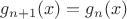 $g_{n+1}(x)=g_n(x)$