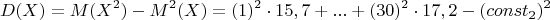 $$D(X)= M(X^2)-M^2(X)=(1)^2\cdot 15,7 + ... + (30)^2\cdot 17,2-(const_2)^2$$