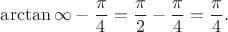 $$\arctan \infty - \frac{\pi}{4} = \frac{\pi}2 - \frac{\pi}4 = \frac{\pi}4.$$