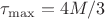 $\tau_{\max} = 4M/3$