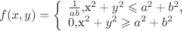 $$f(x, y) = \left\{ \begin{array}{l} \frac{1}{ab},       $x^2 + y^2\leqslant a^2 + b^2$,\\
0 ,      $x^2 + y^2\geqslant a^2 + b^2$
\end{array} \right.  $$