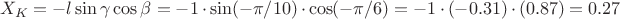 $$X_K= -l \sin\gamma \cos\beta=-1\cdot\sin(-\pi/10)\cdot\cos(-\pi/6)=-1\cdot(-0.31)\cdot(0.87)=0.27$$