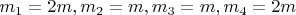 $m_1=2m , m_2=m , m_3=m , m_4=2m$