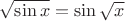 \sqrt{\sin x}=\sin \sqrt{x}
