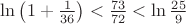${\ln{\left(1+\frac1{36}\right)}}<{\frac{73}{72}}<{\ln{\frac{25}9}}$