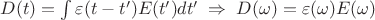 $D(t)=\int\varepsilon(t-t')E(t')dt'\;\Rightarrow\;D(\omega)=\varepsilon(\omega)E(\omega)$