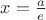 $x=\frac{a}{e}$