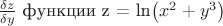 $\frac {\delta z} {\delta y}$ функции z = ln\left ( x^2 + y^3 \right)$