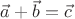 $\vec{a}+\vec{b}=\vec{c}$