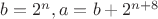$b=2^n,a=b+2^{n+8}$