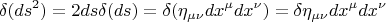 $$ \delta (ds^2) = 2 ds \delta (ds) = \delta (\eta_{\mu \nu} dx^{\mu} dx^{\nu}) = \delta \eta_{\mu \nu} dx^{\mu} dx^{\nu} $$