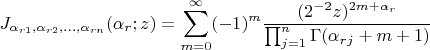 $$J_{\alpha_{r1},\alpha_{r2},&hellip;,\alpha_{rn}}(\alpha_r;z)=\sum_{m=0}^\infty (-1)^m \frac{(2^{-\fracn2}z)^{2m+\alpha_r}}{\prod_{j=1}^n \Gamma(\alpha_{rj}+m+1)}$$