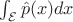 $\int_\mathcal E \hat p(x)dx$